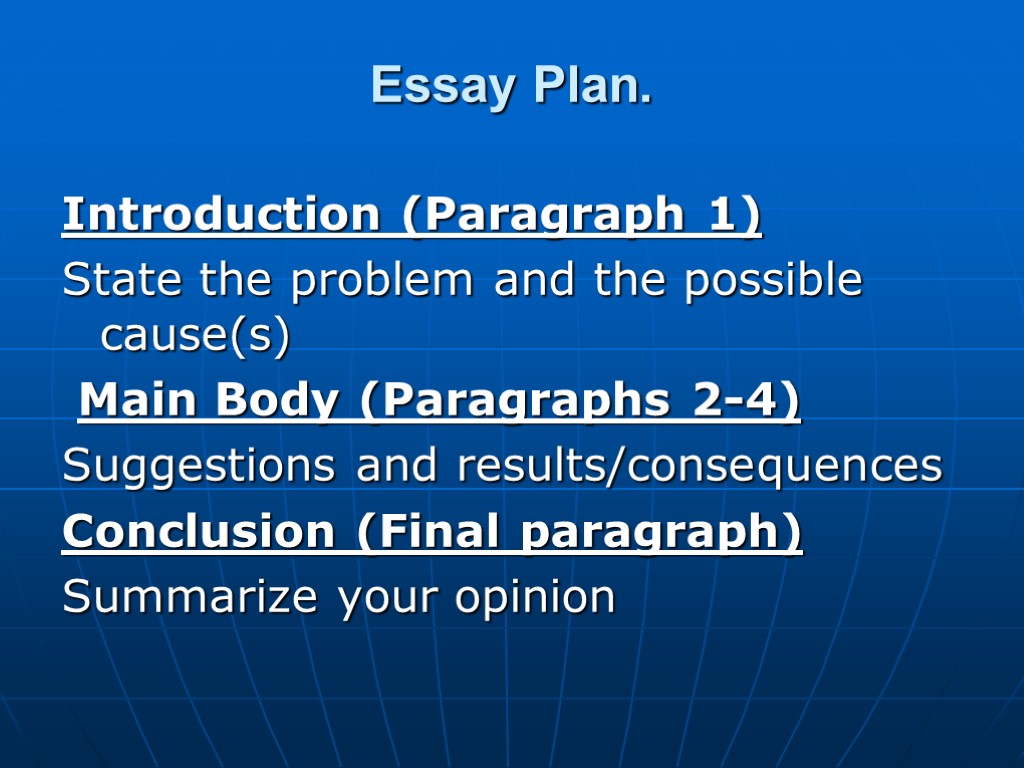 Essay Plan. Introduction (Paragraph 1) State the problem and the possible cause(s) Main Body